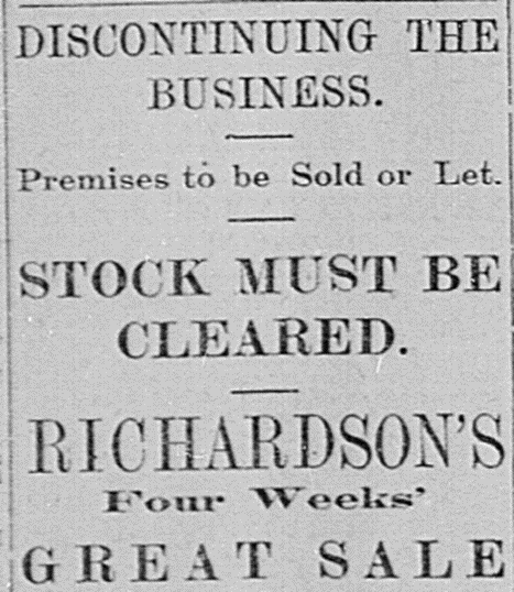 A vintage advertisement reads, "Discontinuing the business. Premises to be sold or let. Stock must be cleared. Richardson's four weeks' great sale.